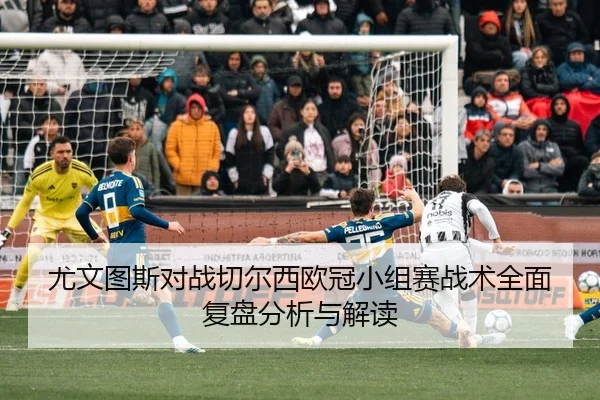 尤文图斯对战切尔西欧冠小组赛战术全面复盘分析与解读（NG28）